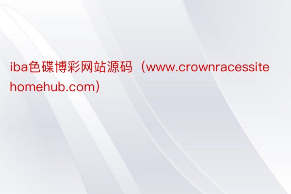 iba色碟博彩网站源码（www.crownracessitehomehub.com）