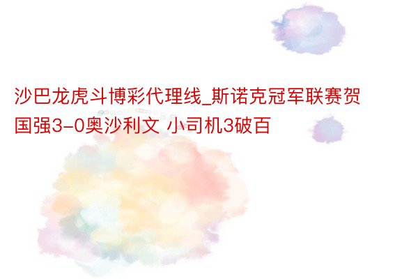 沙巴龙虎斗博彩代理线_斯诺克冠军联赛贺国强3-0奥沙利文 小司机3破百