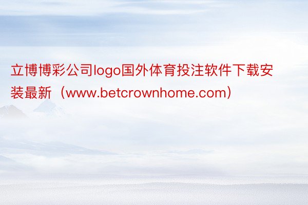 立博博彩公司logo国外体育投注软件下载安装最新（www.betcrownhome.com）